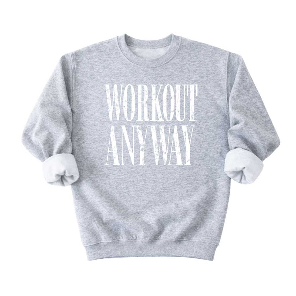 Workout Anyway Sweatshirt
