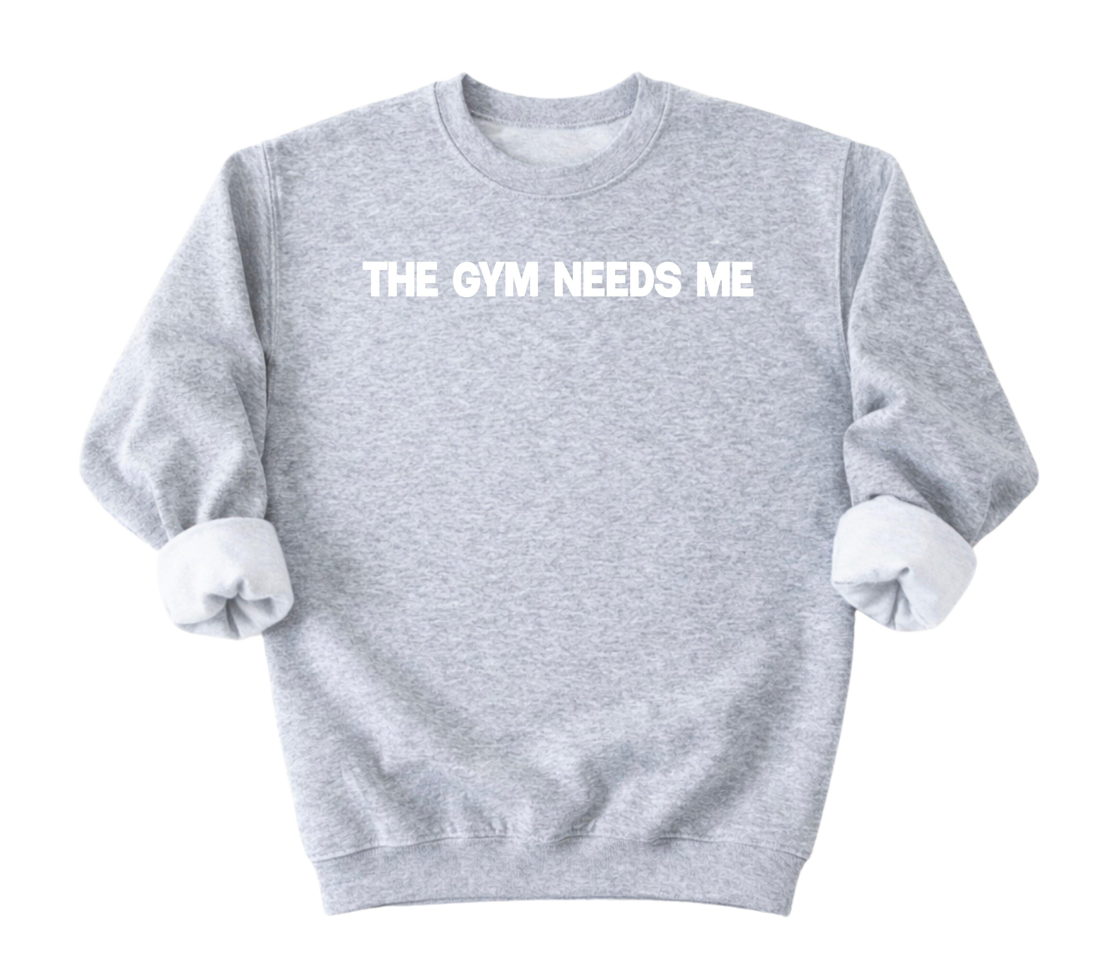 The Gym Needs Me Sweatshirt