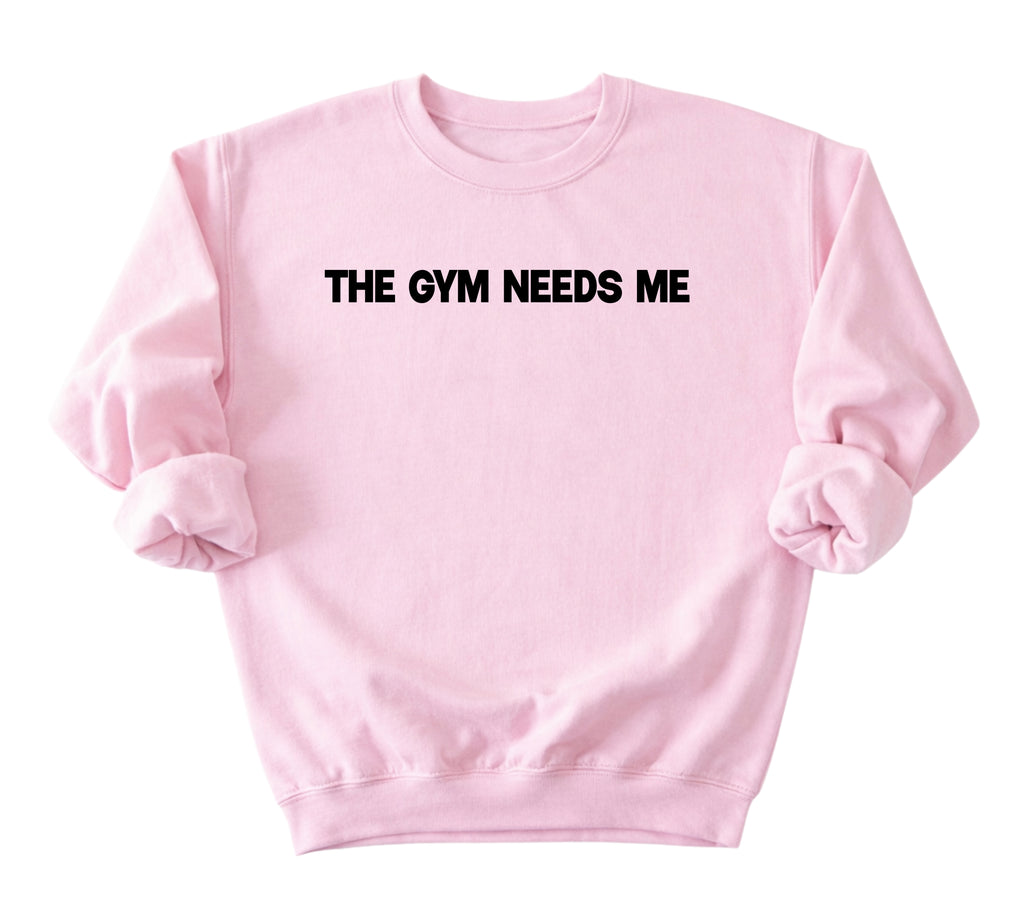 The Gym Needs Me Sweatshirt