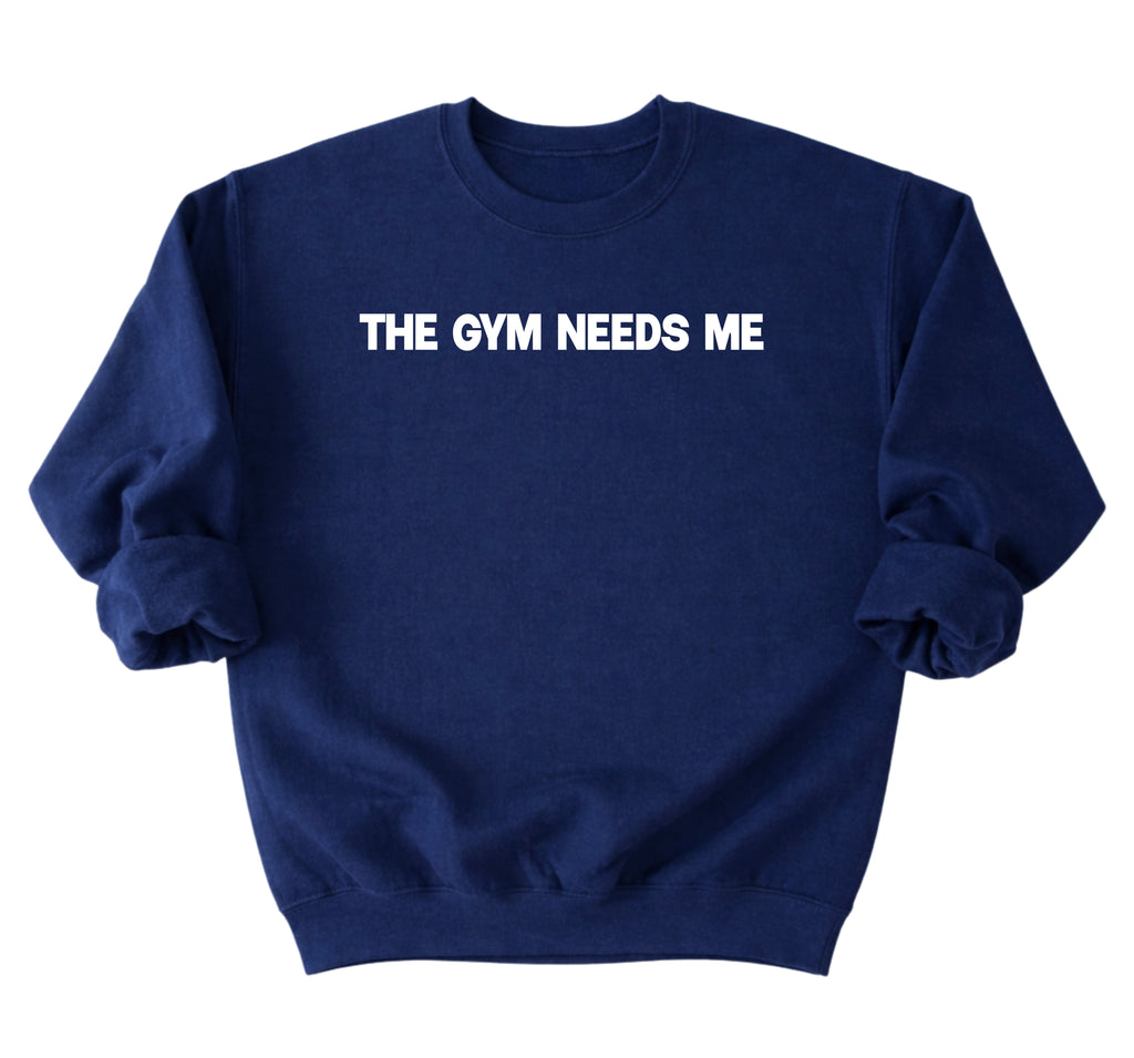 The Gym Needs Me Sweatshirt