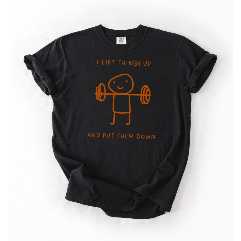 I Lift Things Up T-Shirt